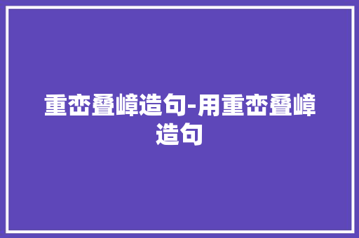 重峦叠嶂造句-用重峦叠嶂造句