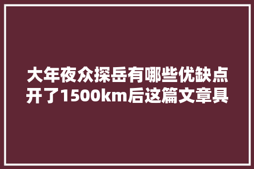 大年夜众探岳有哪些优缺点开了1500km后这篇文章具体说了用车感想沾染