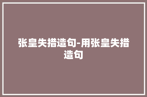 张皇失措造句-用张皇失措造句