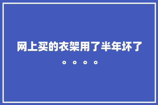 网上买的衣架用了半年坏了。。。。