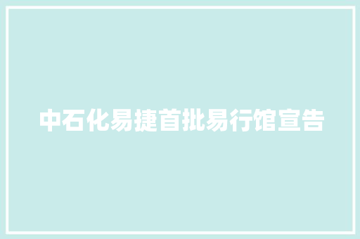 中石化易捷首批易行馆宣告