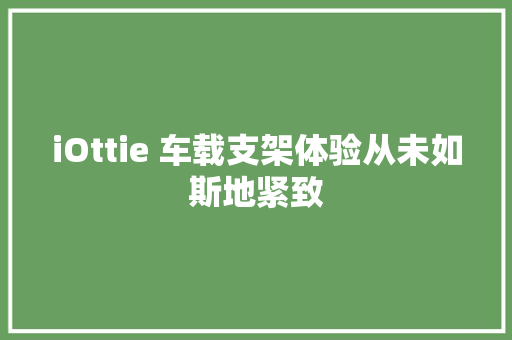 iOttie 车载支架体验从未如斯地紧致