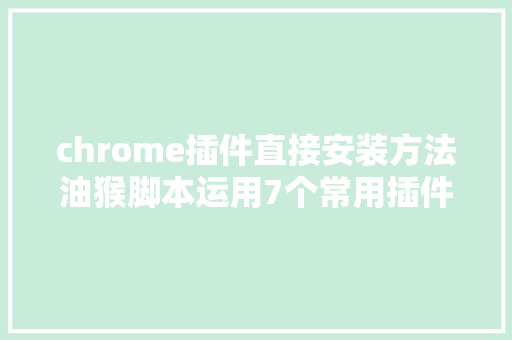 chrome插件直接安装方法油猴脚本运用7个常用插件