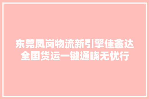 东莞凤岗物流新引擎佳鑫达全国货运一键通晓无忧行