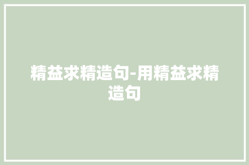 精益求精造句-用精益求精造句