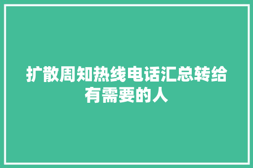 扩散周知热线电话汇总转给有需要的人
