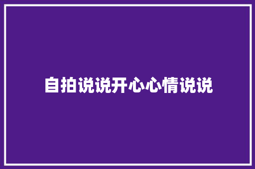 自拍说说开心心情说说 知识百科
