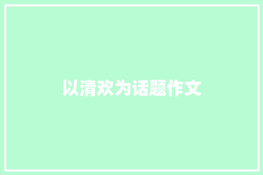 以清欢为话题作文