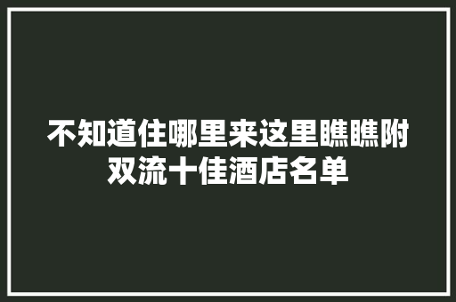 不知道住哪里来这里瞧瞧附双流十佳酒店名单