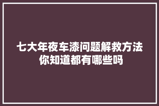 七大年夜车漆问题解救方法 你知道都有哪些吗