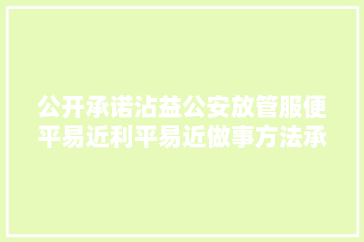 公开承诺沾益公安放管服便平易近利平易近做事方法承诺事项