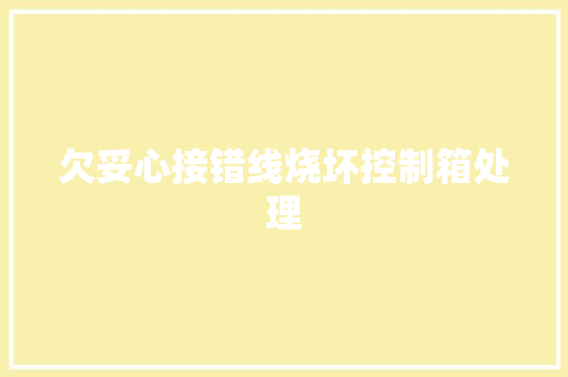 欠妥心接错线烧坏控制箱处理
