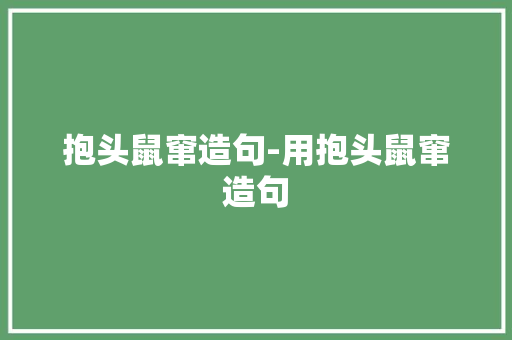 抱头鼠窜造句-用抱头鼠窜造句