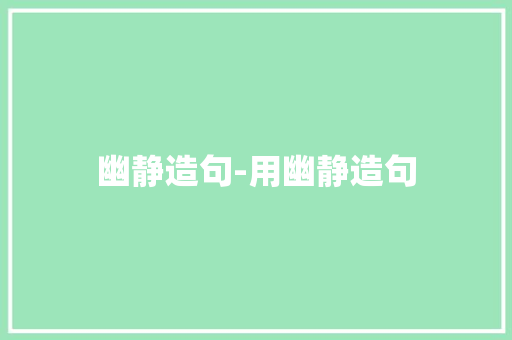 幽静造句-用幽静造句