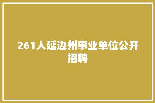 261人延边州事业单位公开招聘