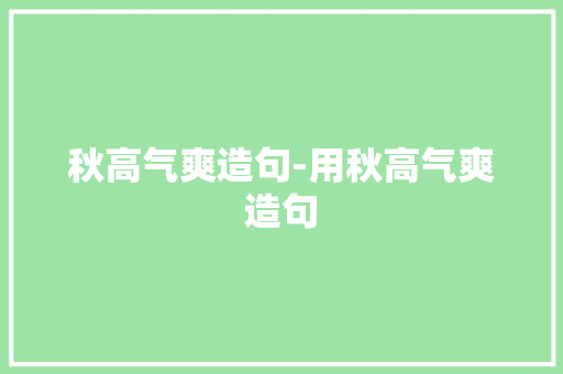 秋高气爽造句-用秋高气爽造句