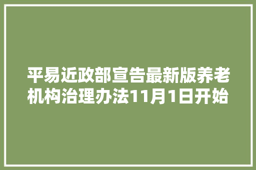 平易近政部宣告最新版养老机构治理办法11月1日开始施行