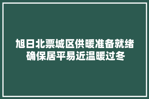 旭日北票城区供暖准备就绪 确保居平易近温暖过冬