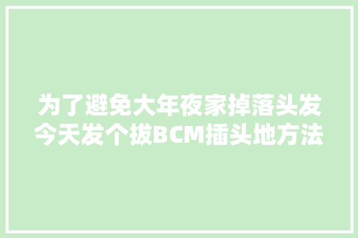 为了避免大年夜家掉落头发今天发个拔BCM插头地方法少走弯路
