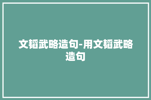 文韬武略造句-用文韬武略造句