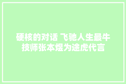 硬核的对话 飞驰人生最牛技师张本煜为途虎代言