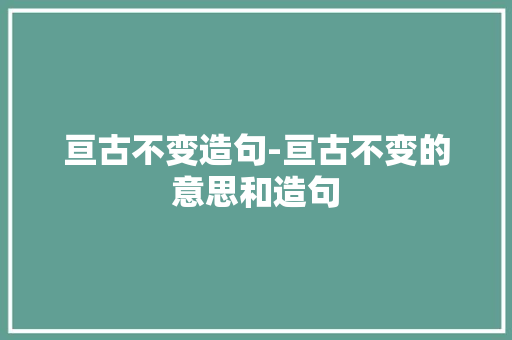亘古不变造句-亘古不变的意思和造句
