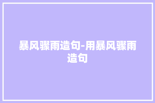暴风骤雨造句-用暴风骤雨造句