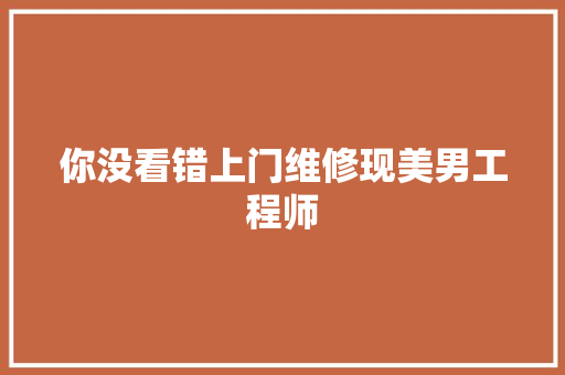 你没看错上门维修现美男工程师