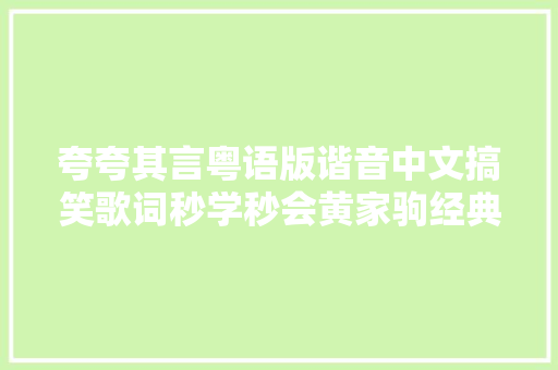 夸夸其言粤语版谐音中文搞笑歌词秒学秒会黄家驹经典歌曲 休闲娱乐