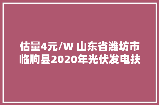 估量4元/W 山东省潍坊市临朐县2020年光伏发电扶贫项目招标通知书记