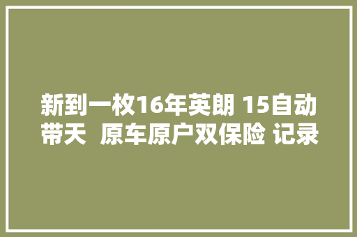 新到一枚16年英朗 15自动带天  原车原户双保险 记录完美 车况好