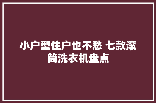 小户型住户也不愁 七款滚筒洗衣机盘点