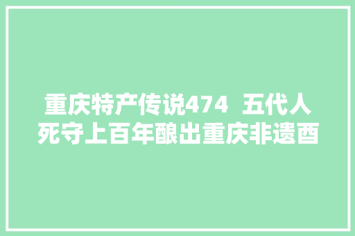 重庆特产传说474  五代人死守上百年酿出重庆非遗酉阳麻旺醋