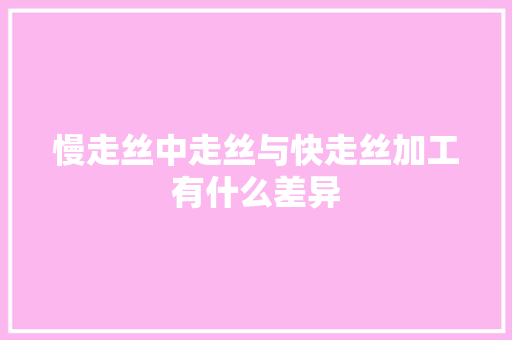 慢走丝中走丝与快走丝加工有什么差异