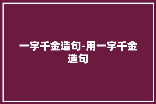 一字千金造句-用一字千金造句