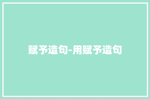 赋予造句-用赋予造句