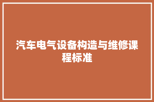汽车电气设备构造与维修课程标准