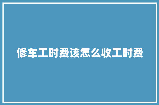 修车工时费该怎么收工时费
