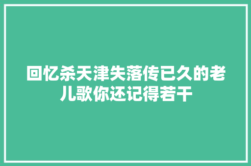 回忆杀天津失落传已久的老儿歌你还记得若干