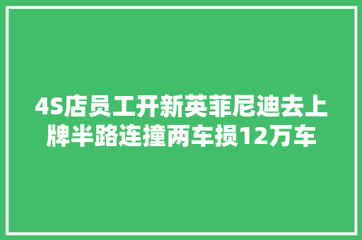 4S店员工开新英菲尼迪去上牌半路连撞两车损12万车损谁赔