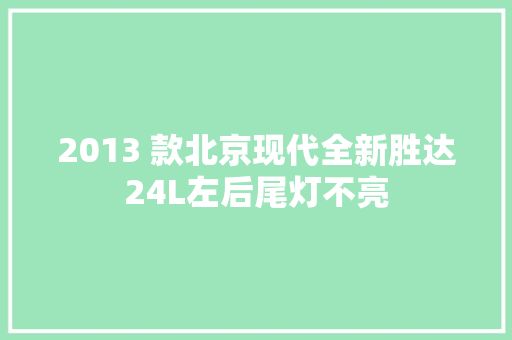 2013 款北京现代全新胜达24L左后尾灯不亮