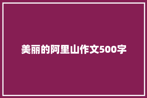 美丽的阿里山作文500字