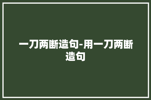 一刀两断造句-用一刀两断造句 知识百科