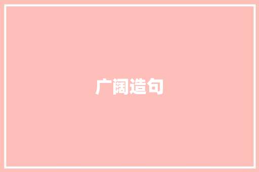 广阔造句 知识百科