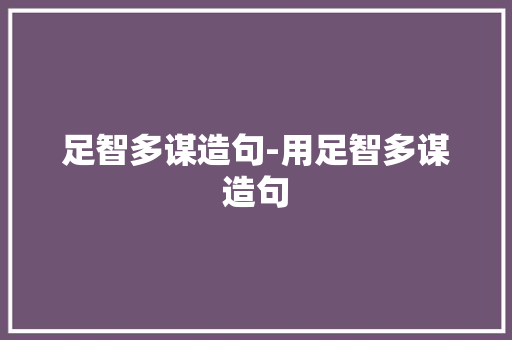 足智多谋造句-用足智多谋造句