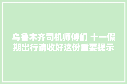 乌鲁木齐司机师傅们 十一假期出行请收好这份重要提示