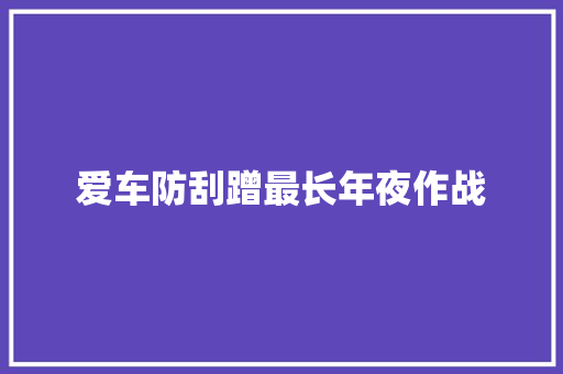 爱车防刮蹭最长年夜作战
