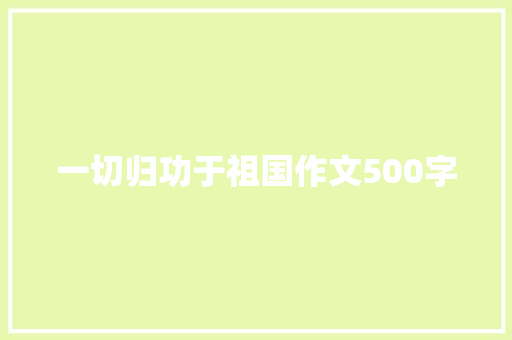 一切归功于祖国作文500字