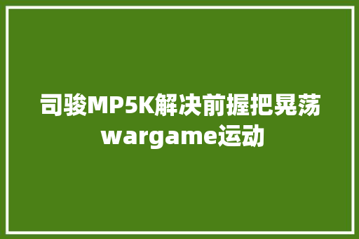司骏MP5K解决前握把晃荡 wargame运动
