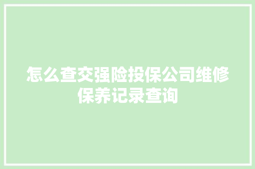 怎么查交强险投保公司维修保养记录查询